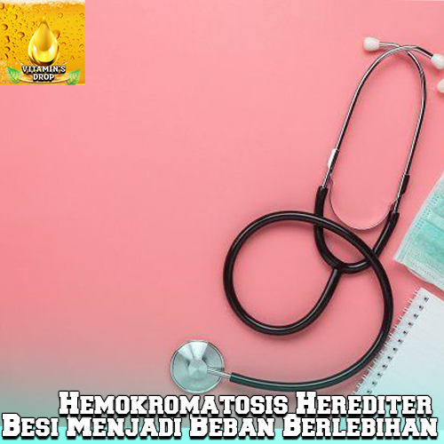 Hemokromatosis Herediter Besi Menjadi Beban Berlebihan