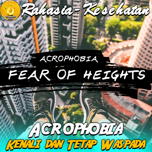 Acrophobia – Kenali dan Tetap Waspada!