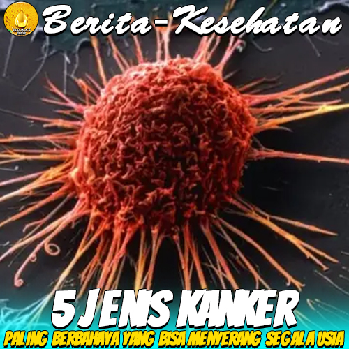 5 Jenis Kanker Paling Berbahaya yang Bisa Menyerang Segala Usia